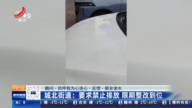 【赣问·民呼我为心连心·反馈·新余渝水】城北街道：要求禁止排放 限期整改到位
