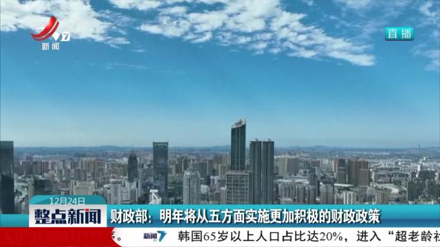 财政部：明年将从五方面实施更加积极的财政政策