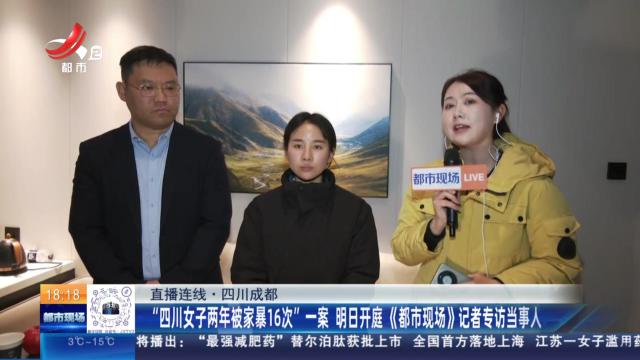 【直播连线】四川成都：“四川女子两年被家暴16次”一案 明日开庭《都市现场》记者专访当事人