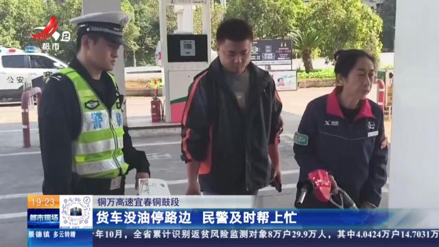 铜万高速宜春铜鼓段：货车没油停路边 民警及时帮上忙