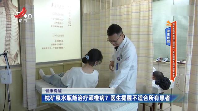 健康提醒——枕矿泉水瓶能治疗颈椎病？医生提醒不适合所有患者