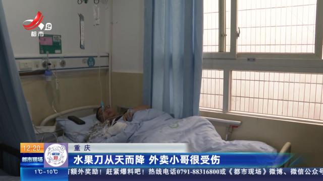 重庆：水果刀从天而降 外卖小哥很受伤