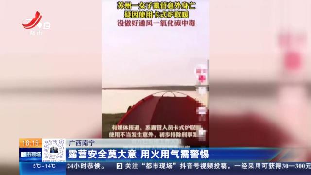 广西南宁：露营安全莫大意 用火用气需警惕