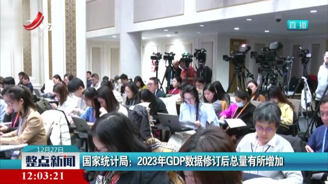 国家统计局：2023年GDP数据修订后总量有所增加