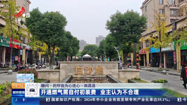 【赣问·民呼我为心连心】南昌县：开通燃气需自付初装费 业主认为不合理