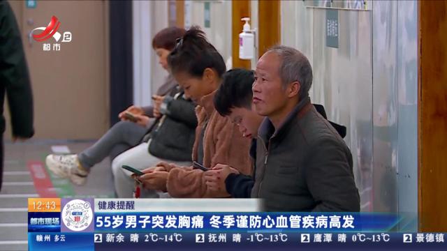 【健康提醒】55岁男子突发胸痛 冬季谨防心血管疾病高发