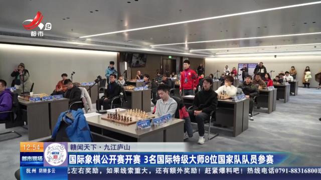 【赣闻天下】九江庐山：国际象棋公开赛开赛 3名国际特级大师8位国家队队员参赛