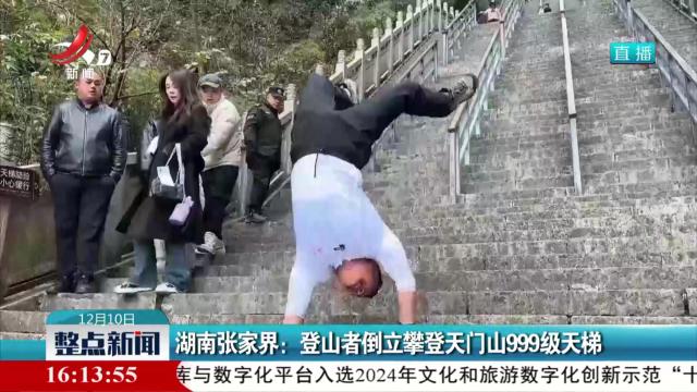 湖南张家界：登山者倒立攀登天门山999级天梯