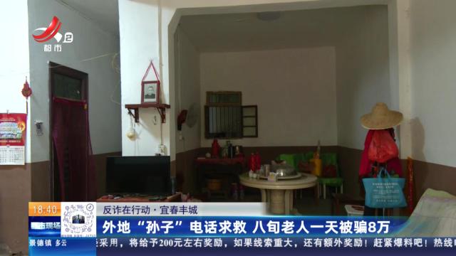 【反诈进行时】宜春丰城：外地“孙子”电话求救 八旬老人一天被骗8万