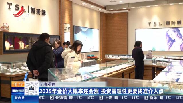 【记者观察】2025年金价大概率还会涨 投资需理性更要找准介入点
