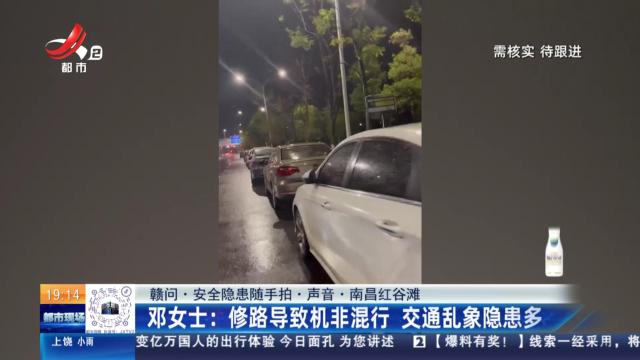 【赣问·安全隐患随手拍·声音·南昌红谷滩】邓女士：修路导致机非混行 交通乱象隐患多