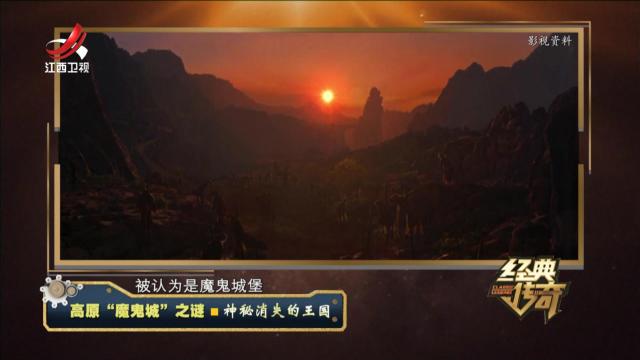 经典传奇20241216 高原“魔鬼城”之谜·神秘消失的王国