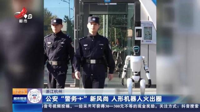 浙江杭州：公安“警务＋”新风尚 人形机器人火出圈
