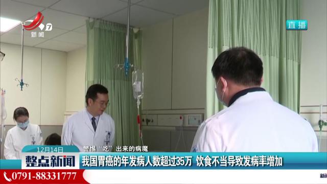 【警惕“吃”出来的病魔】我国胃癌的年发病人数超过35万 饮食不当导致发病率增加