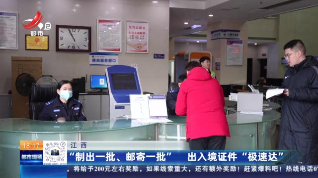 江西：“制出一批、邮寄一批” 出入境证件“极速达”