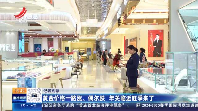 【记者观察】黄金价格一路涨、偶尔跌 年关临近旺季来了