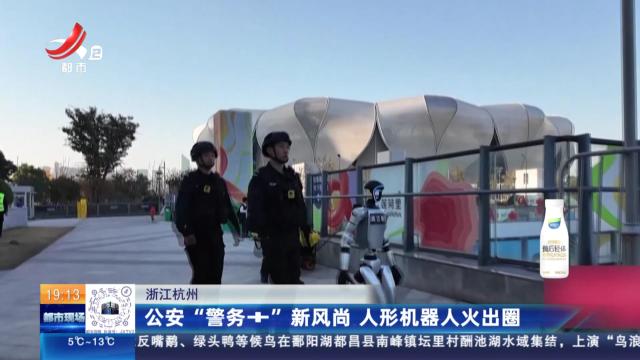 浙江杭州：公安“警务+”新风尚 人形机器人火出圈