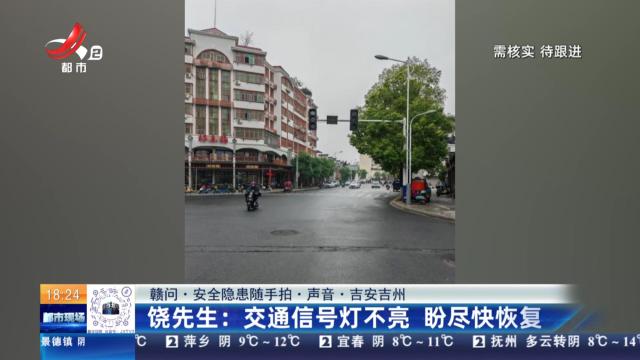 【赣问·安全隐患随手拍·声音·吉安吉州】饶先生：交通信号灯不亮 盼尽快恢复