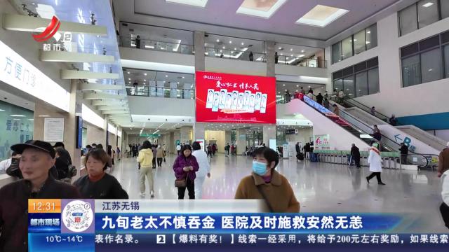 江苏无锡：九旬老太不慎吞金 医院及时施救安然无恙