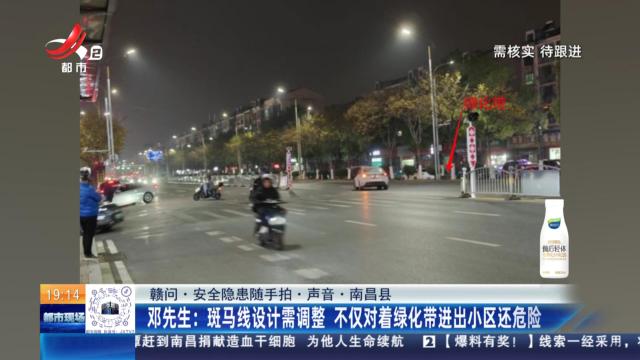【赣问·安全隐患随手拍·声音·南昌县】邓先生：斑马线设计需调整 不仅对着绿化带进出小区还危险