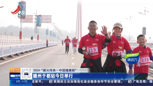 【2024“薪火传承·中国健康跑”】赣州于都站今日举行