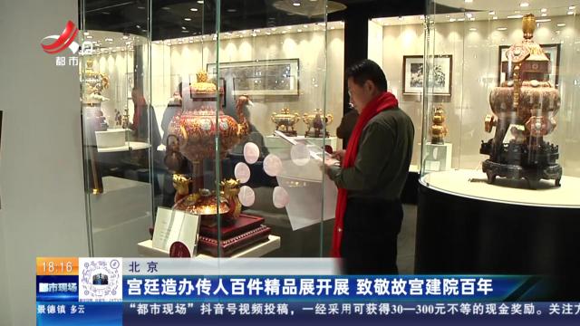 北京：宫廷造办传人百件精品展开展 致敬故宫建院百年