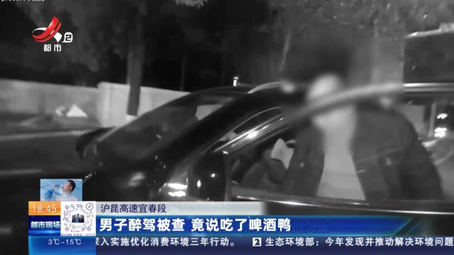 沪昆高速宜春段：男子醉驾被查 竟说吃了啤酒鸭