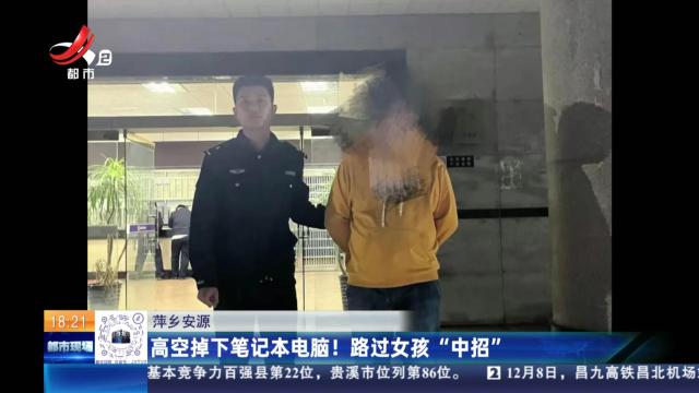 萍乡安源：高空掉下笔记本电脑！路过女孩“中招”