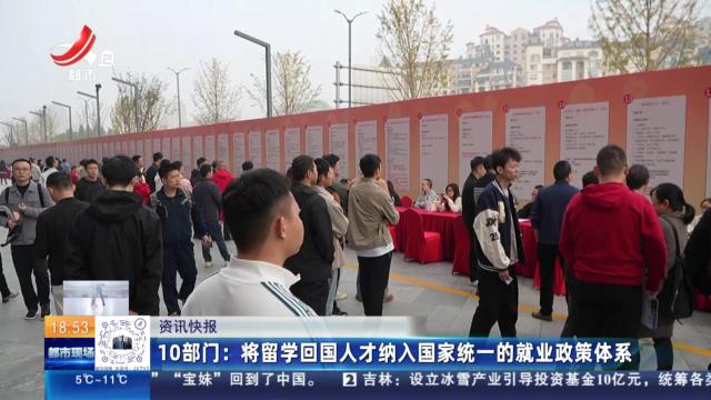 10部门：将留学回国人才纳入国家统一的就业政策体系