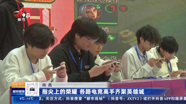 南昌：指尖上的荣耀 各路电竞高手齐聚英雄城