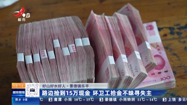 【好山好水好人】景德镇乐平：路边捡到15万现金 环卫工拾金不昧寻失主