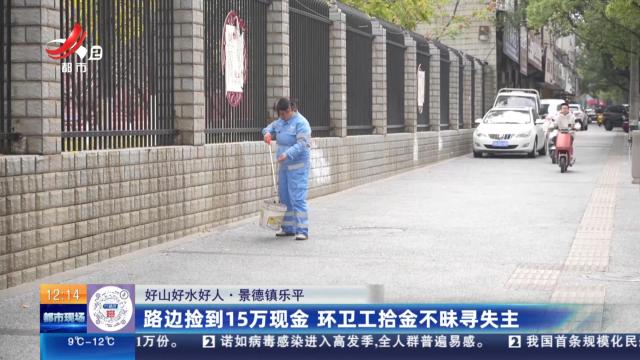 【好山好水好人】景德镇乐平：路边捡到15万现金 环卫工拾金不昧寻失主