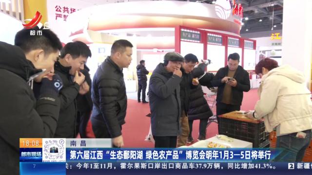 南昌：第六届江西“生态鄱阳湖 绿色农产品”博览会明年1月3-5日将举行