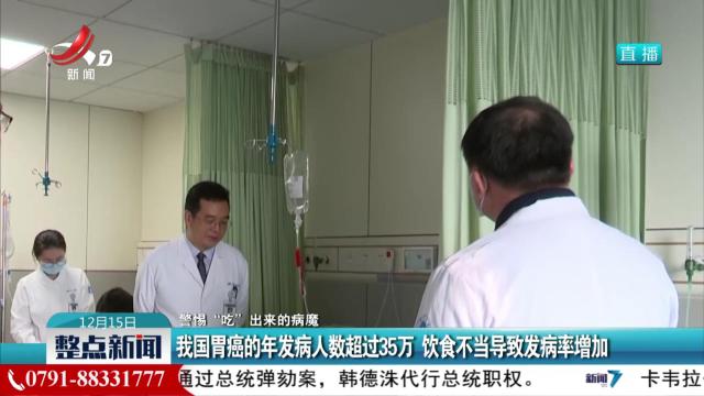 【警惕“吃”出来的病魔】我国胃癌的年发病人数超过35万 饮食不当导致发病率增加