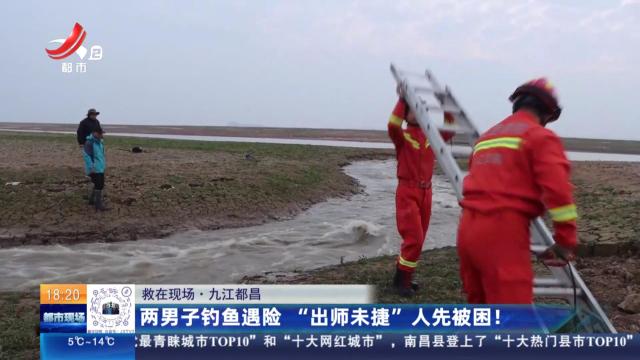 【救在现场】九江都昌：两男子钓鱼遇险 “出师未捷”人先被困！
