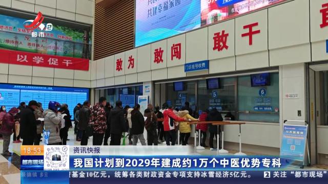 我国计划到2029年建成约1万个中医优势专科
