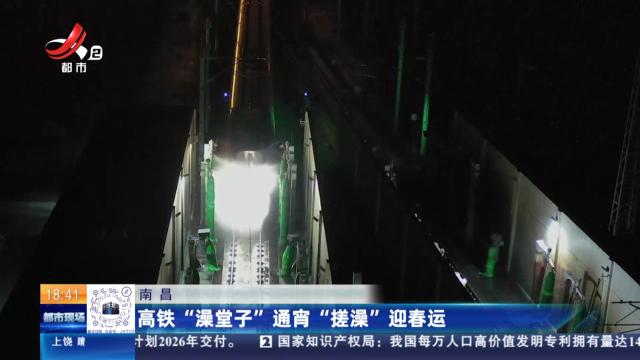 南昌：高铁“澡堂子”通宵“搓澡”迎春运