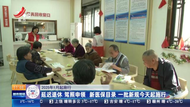 【2025年1月起施行】延迟退休 驾照申领 新医保目录 一批新规今天起施行