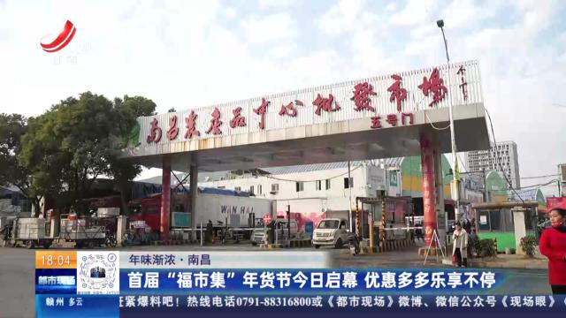 【年味渐浓】南昌：首届“福市集”年货节今日启幕 优惠多多乐享不停