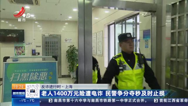 【反诈进行时】上海：老人1400万元险遭电诈 民警争分夺秒及时止损