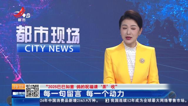 【“2025巳巳如意 鸽的祝福请‘茶’收”】每一句留言 每一个动力