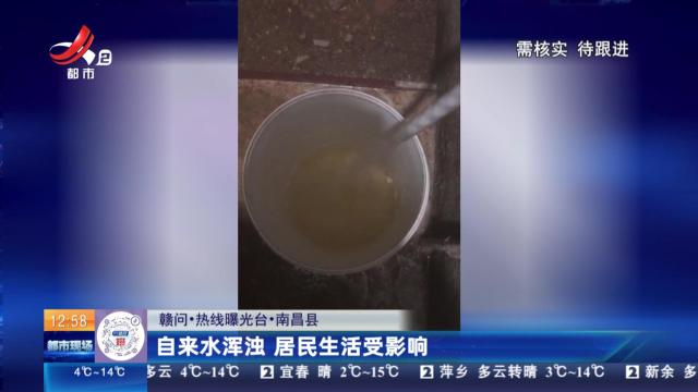 【赣问·热线曝光台】南昌县：自来水浑浊 居民生活受影响