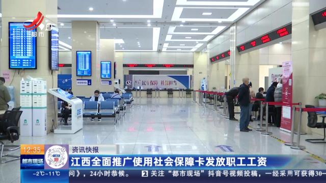 江西全面推广使用社会保障卡发放职工工资