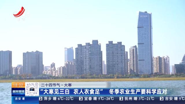 【二十四节气·大寒】“大寒见三白 农人衣食足” 冬季农业生产要科学应对