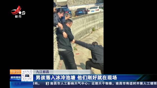九江都昌：男孩落入冰冷池塘 他们刚好就在现场