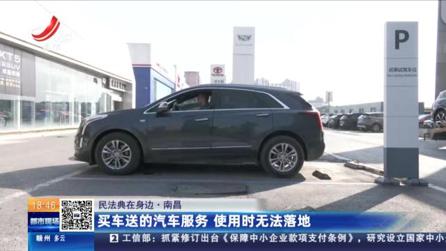 【民法典在身边】南昌：买车送的汽车服务 使用时无法落地