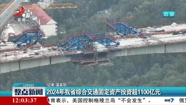 2024年我省综合交通固定资产投资超1100亿元