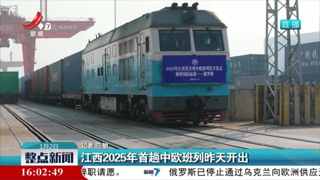 江西2025年首趟中欧班列昨天开出