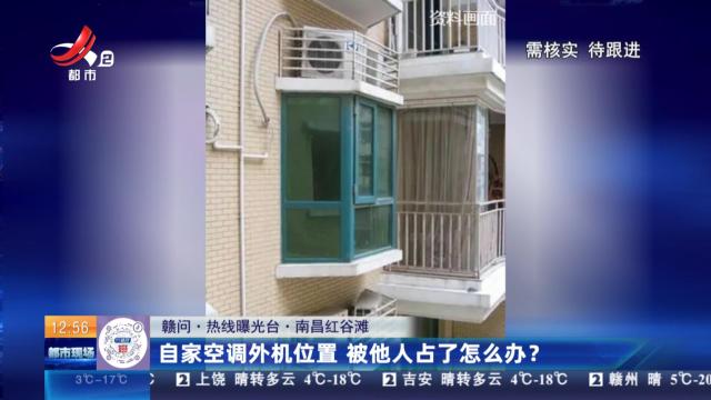 【赣问·热线曝光台】南昌红谷滩：自家空调外机位置 被他人占了怎么办？