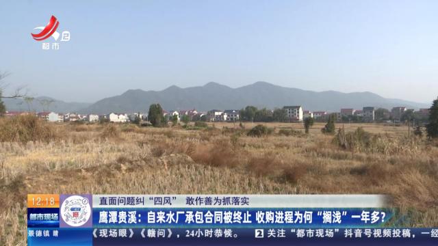 【直面问题纠“四风” 敢作善为抓落实】鹰潭贵溪：自来水厂承包合同被终止 收购进程为何“搁浅”一年多？